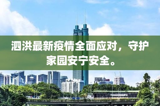 泗洪最新疫情全面应对，守护家园安宁安全。
