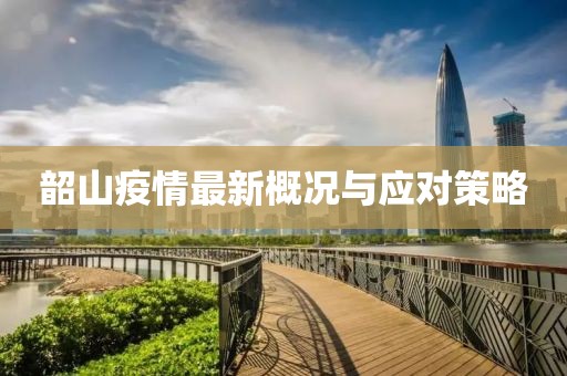 韶山疫情最新概况与应对策略