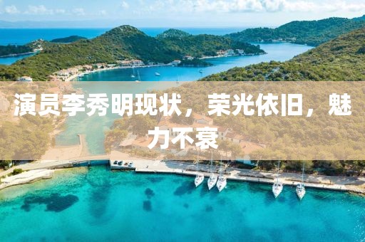 演员李秀明现状，荣光依旧，魅力不衰