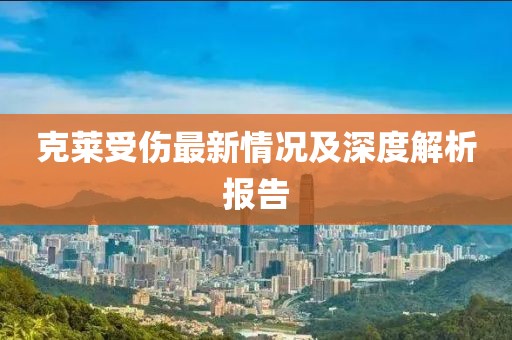 克莱受伤最新情况及深度解析报告