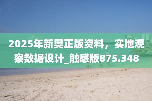 2025年新奥正版资料，实地观察数据设计_触感版875.348