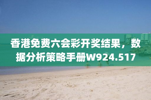 香港免费六会彩开奖结果，数据分析策略手册W924.517