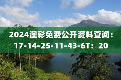 2024澳彩免费公开资料查询：17-14-25-11-43-6T：20