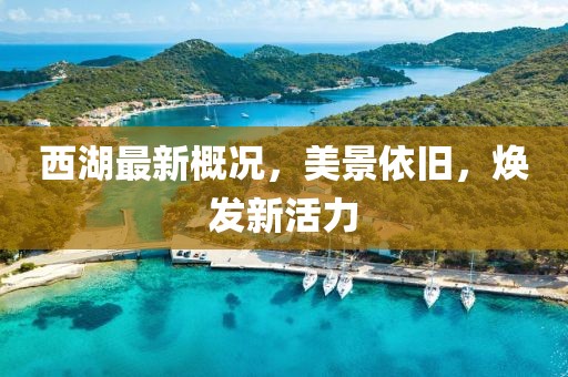 西湖最新概况，美景依旧，焕发新活力
