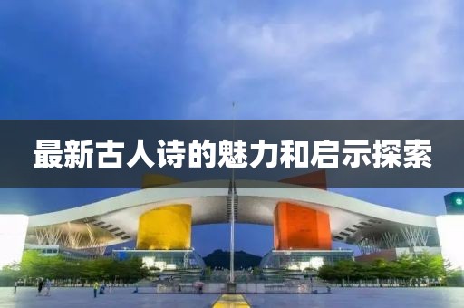 最新古人诗的魅力和启示探索