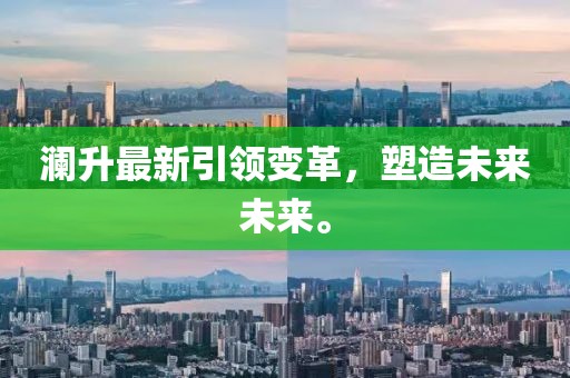 澜升最新引领变革，塑造未来未来。