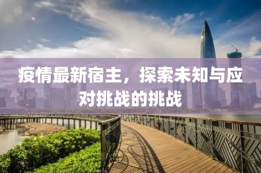 疫情最新宿主，探索未知与应对挑战的挑战