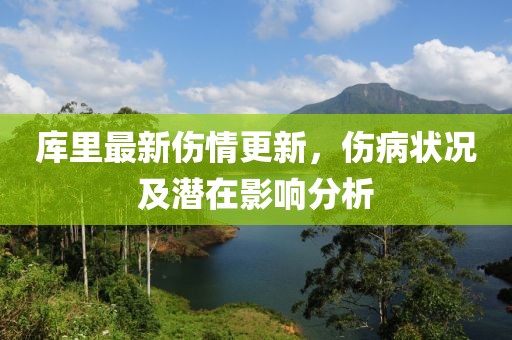 库里最新伤情更新，伤病状况及潜在影响分析