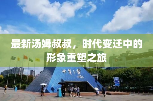 最新汤姆叔叔，时代变迁中的形象重塑之旅