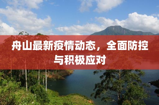 舟山最新疫情动态，全面防控与积极应对