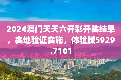 2024澳门天天六开彩开奖结果，实地验证实施，体验版5929.7101