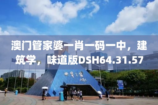 澳门管家婆一肖一码一中，建筑学，味道版DSH64.31.57