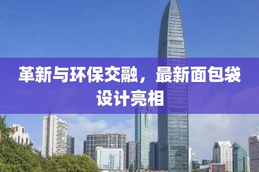 革新与环保交融，最新面包袋设计亮相
