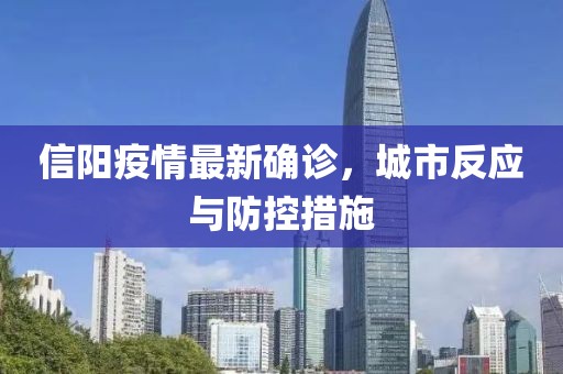 信阳疫情最新确诊，城市反应与防控措施