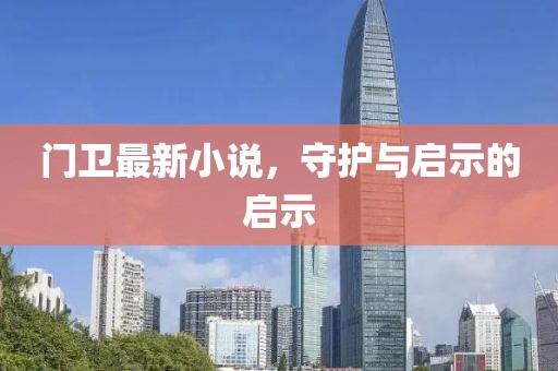 门卫最新小说，守护与启示的启示