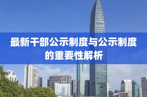 最新干部公示制度与公示制度的重要性解析