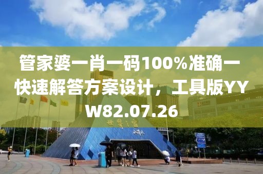 管家婆一肖一码100%准确一 快速解答方案设计，工具版YYW82.07.26