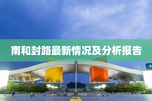 南和封路最新情况及分析报告