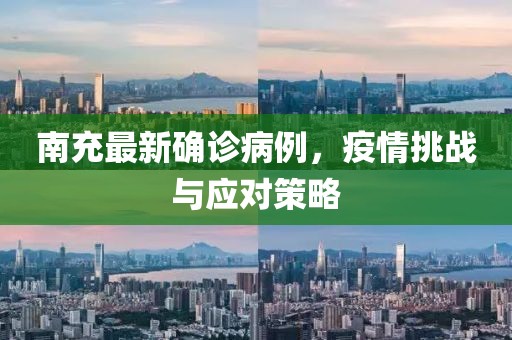 南充最新确诊病例，疫情挑战与应对策略