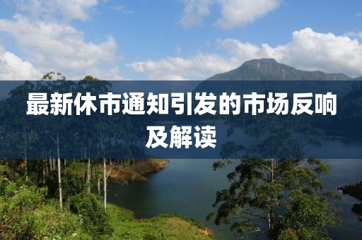 最新休市通知引发的市场反响及解读