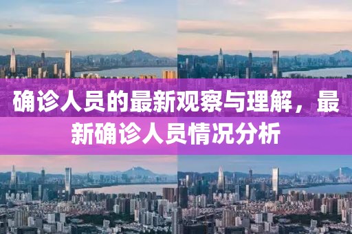 确诊人员的最新观察与理解，最新确诊人员情况分析
