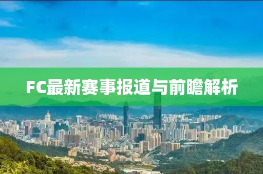 FC最新赛事报道与前瞻解析