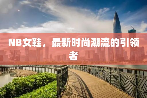 NB女鞋，最新时尚潮流的引领者