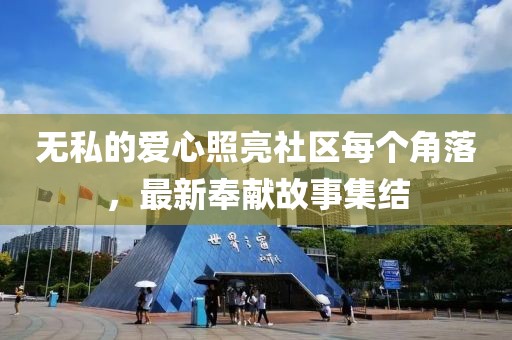 无私的爱心照亮社区每个角落，最新奉献故事集结