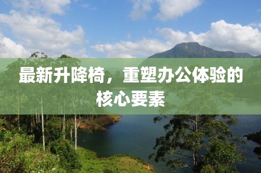 最新升降椅，重塑办公体验的核心要素
