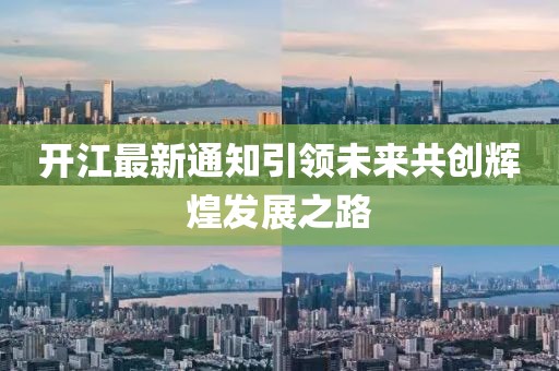 开江最新通知引领未来共创辉煌发展之路