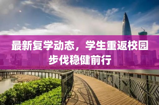 最新复学动态，学生重返校园步伐稳健前行