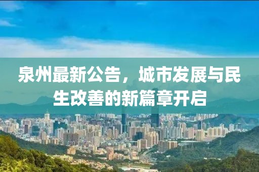 泉州最新公告，城市发展与民生改善的新篇章开启