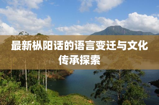 最新枞阳话的语言变迁与文化传承探索