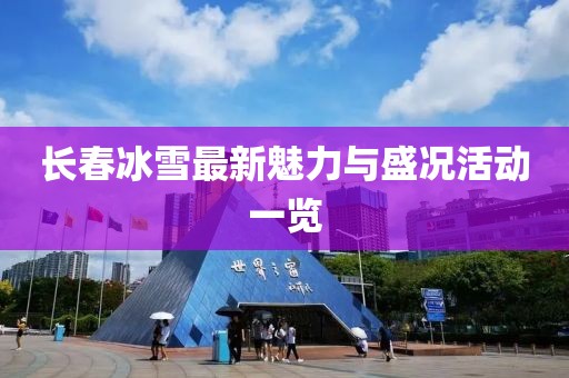 长春冰雪最新魅力与盛况活动一览