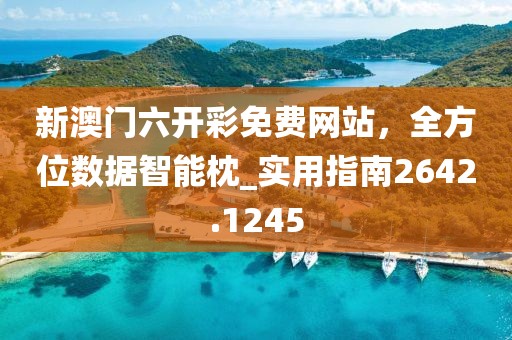 新澳门六开彩免费网站，全方位数据智能枕_实用指南2642.1245