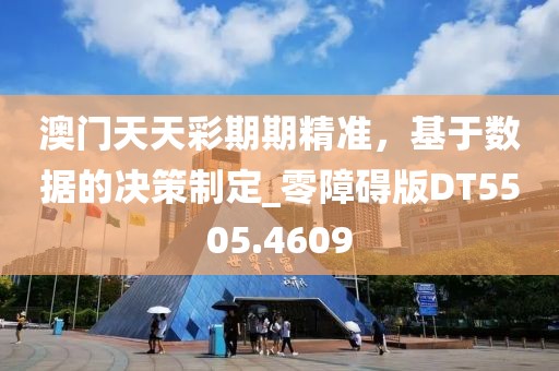 澳门天天彩期期精准，基于数据的决策制定_零障碍版DT5505.4609