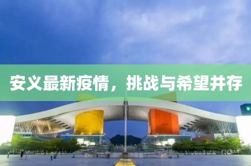 安义最新疫情，挑战与希望并存