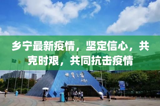 乡宁最新疫情，坚定信心，共克时艰，共同抗击疫情