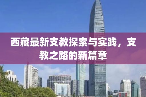 西藏最新支教探索与实践，支教之路的新篇章