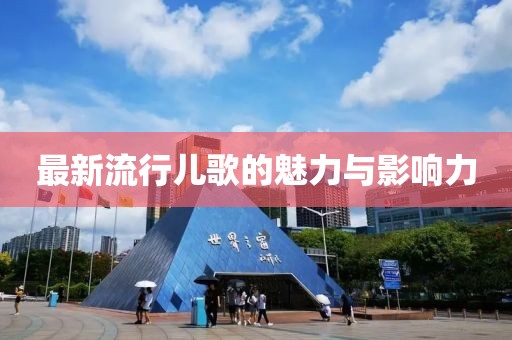 最新流行儿歌的魅力与影响力
