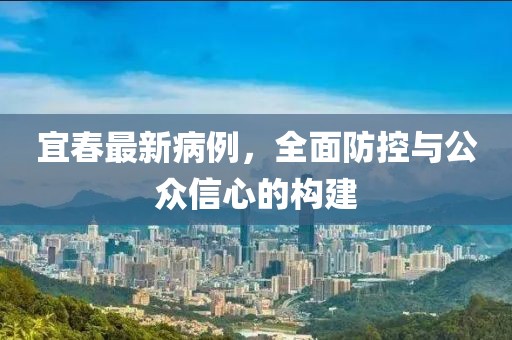 宜春最新病例，全面防控与公众信心的构建