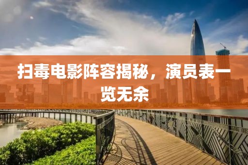 扫毒电影阵容揭秘，演员表一览无余