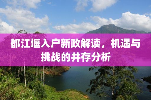 都江堰入户新政解读，机遇与挑战的并存分析