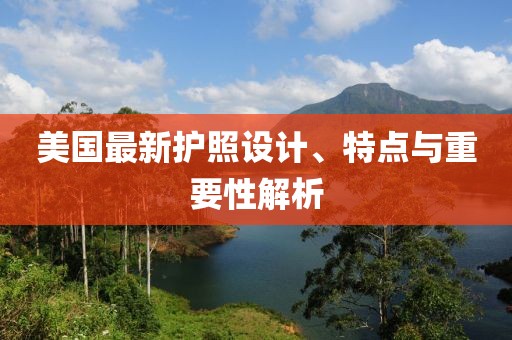 美国最新护照设计、特点与重要性解析