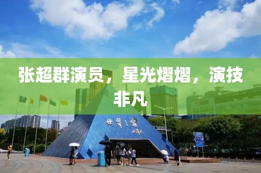 张超群演员，星光熠熠，演技非凡