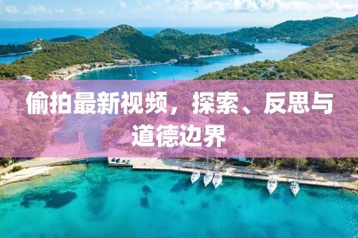 偷拍最新视频，探索、反思与道德边界