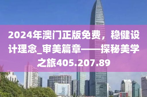 2024年澳门正版免费，稳健设计理念_审美篇章——探秘美学之旅405.207.89