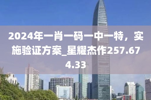 2024年一肖一码一中一特，实施验证方案_星耀杰作257.674.33