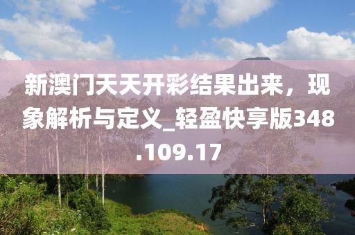 新澳门天天开彩结果出来，现象解析与定义_轻盈快享版348.109.17