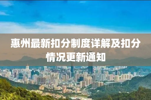 惠州最新扣分制度详解及扣分情况更新通知